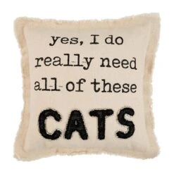 "Yes, I Really Need All Of These Cats" Pillow By Mud Pie