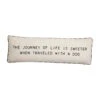 "The Journey Of Life Is Sweeter When Traveled With A Dog" Throw Pillow By Mud Pie